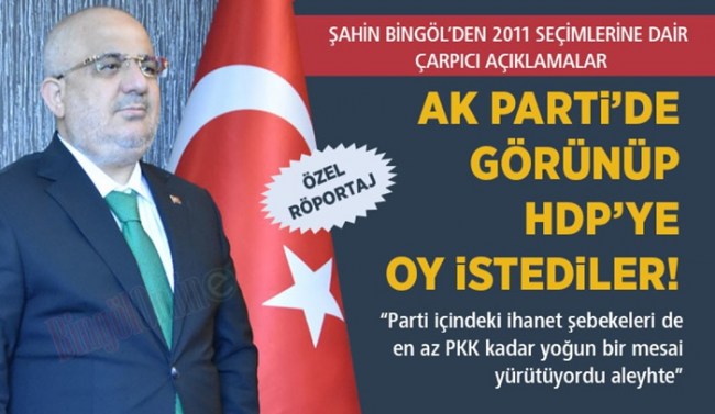 Şahin Bingöl'den çarpıcı açıklamalar,' AK Parti'de görünüp HDP'ye oy istediler!'